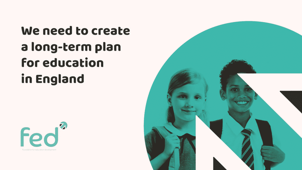 We need to create a long term plan for education in England